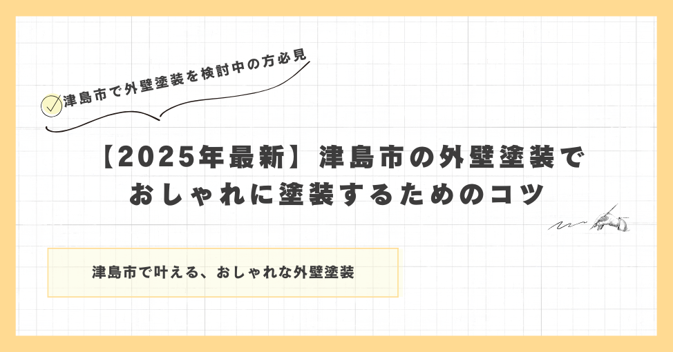 【2025年最新】津島市の外壁塗装でおしゃれに塗装するためのコツ